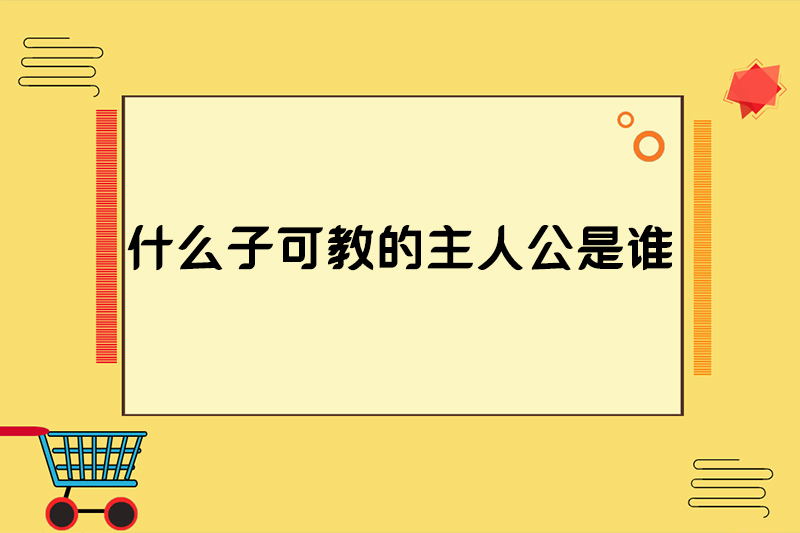 什么子可教的主人公是谁