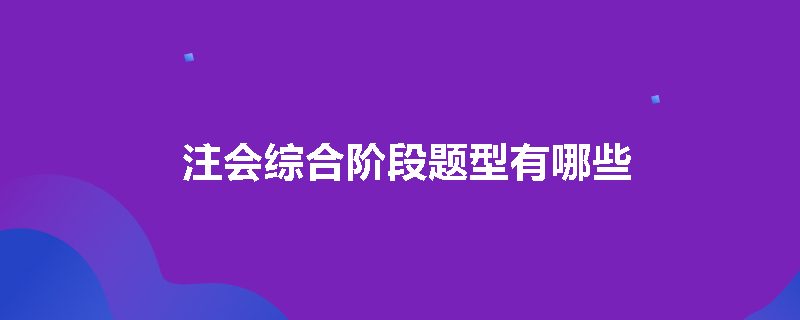 注会综合阶段题型有哪些