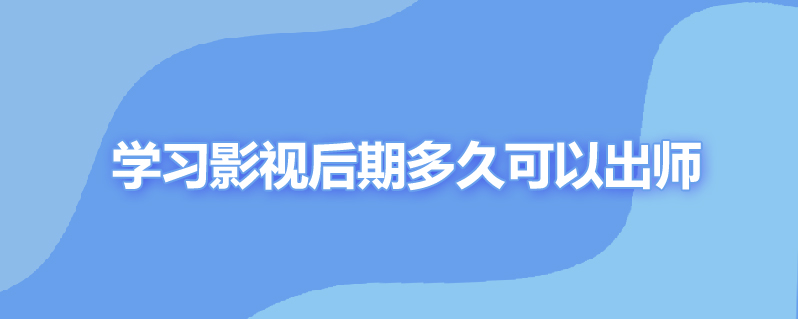 学习影视后期多久可以出师