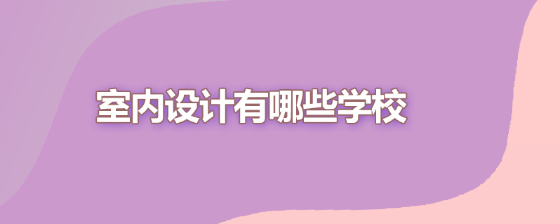 室内设计有哪些学校