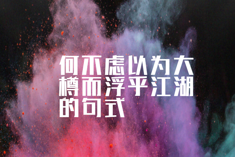 何不虑以为大樽而浮乎江湖的句式