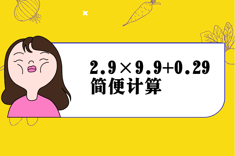2.9×9.9+0.29简便计算
