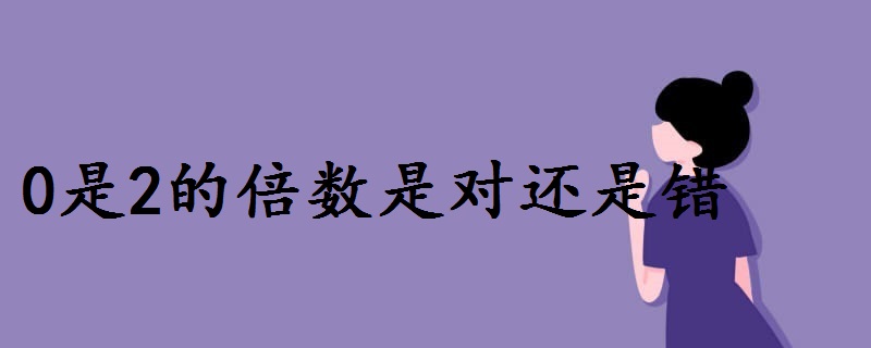 根據因數和倍數定義,0是任何非零自然數倍數,任何非零自然數都是0的