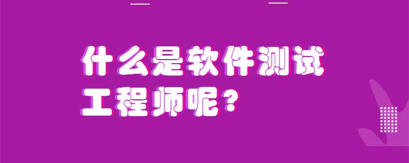 什么是软件测试工程师呢?