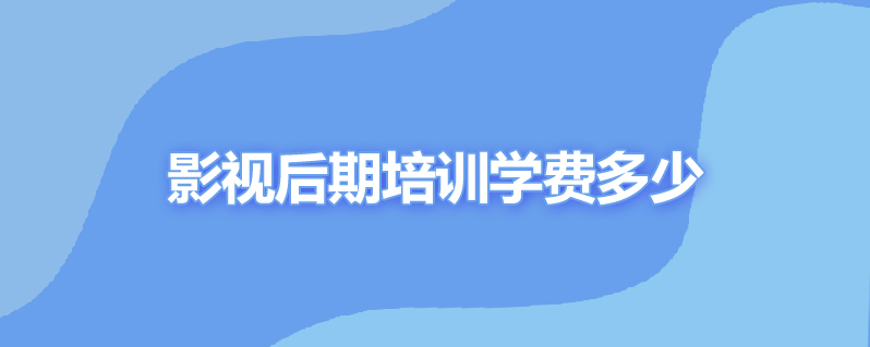 影视后期培训学费多少