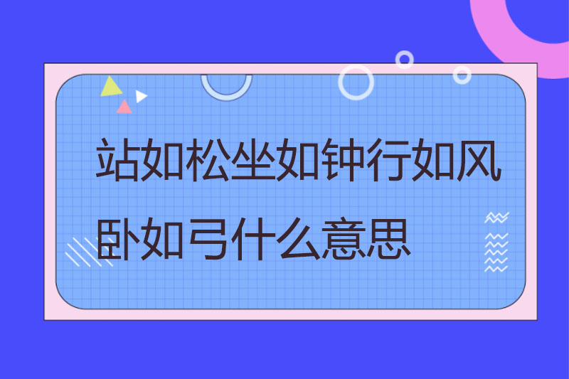 站如松坐如钟行如风卧如弓什么意思