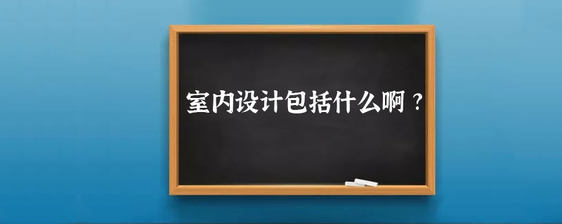 室内设计包括什么啊?