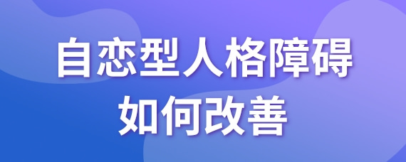 自戀型人格障礙如何改善