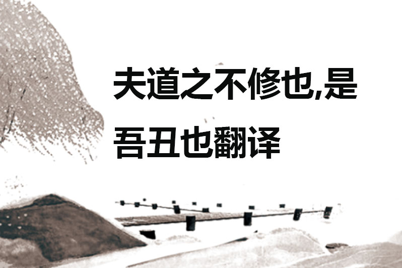 夫道之不修也,是吾丑也翻译