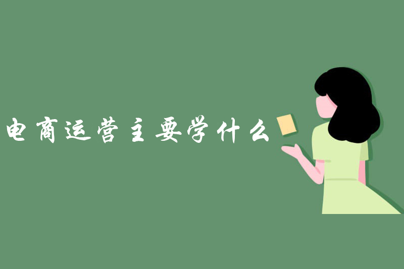 电商运营主要学什么