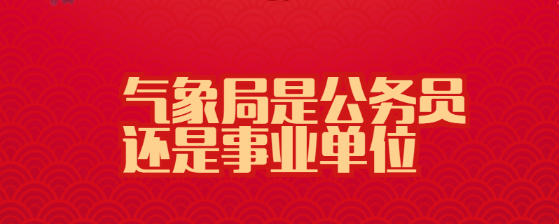 气象局是公务员还是事业单位