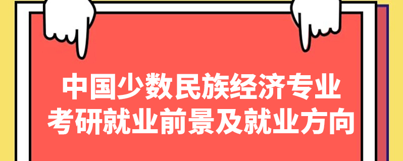 中国少数民族经济专业考研就业前景及就业方向