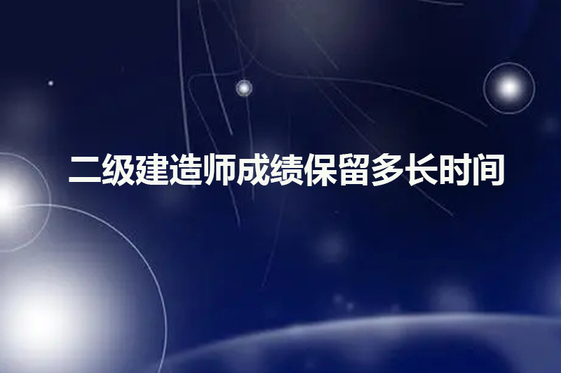 二级建造师成绩保留多长时间