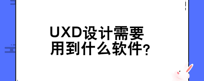 UXD设计需要用到什么软件？