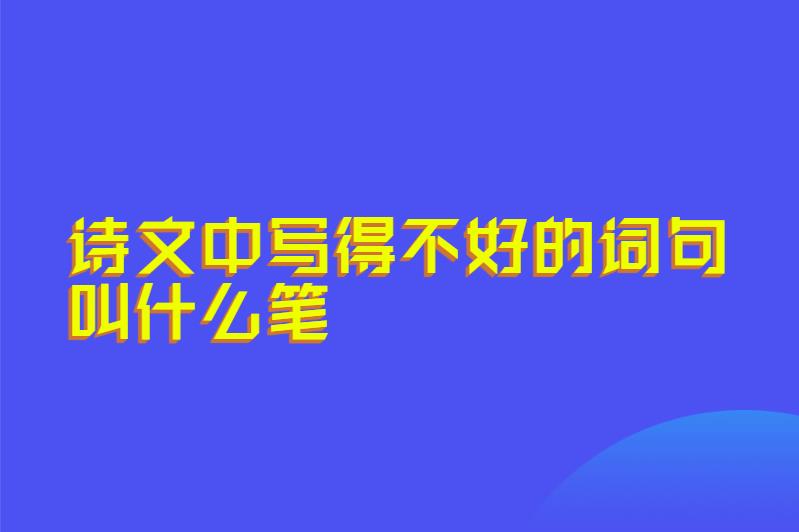 诗文中写得不好的词句叫什么笔