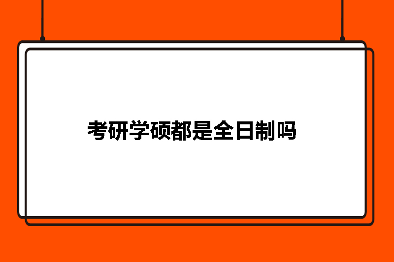 考研学硕都是全日制吗