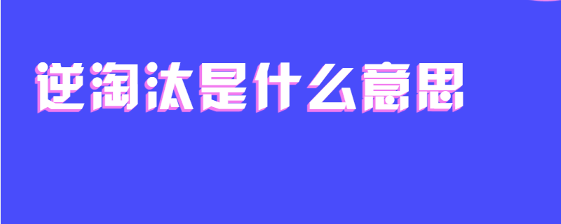 逆淘汰是什么意思