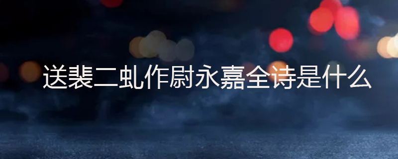 送裴二虬作尉永嘉全诗是什么