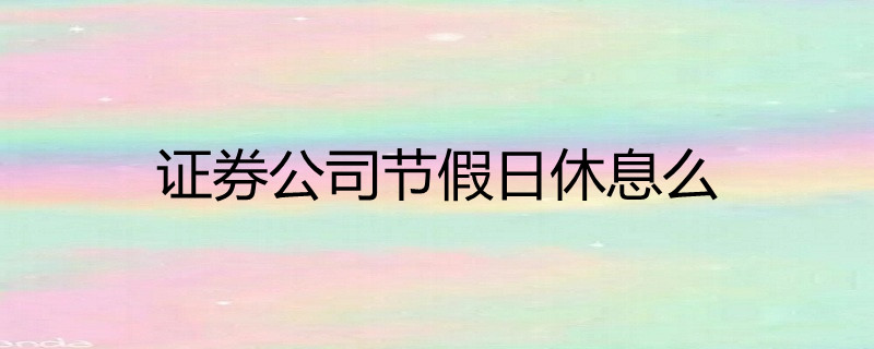 证券公司节假日休息么