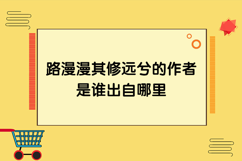 路漫漫其修远兮的作者是谁出自哪里