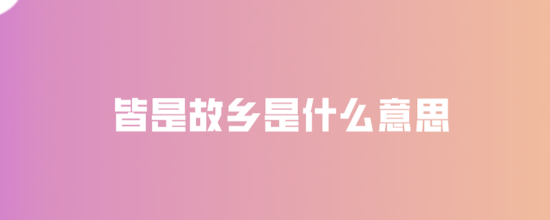 皆是故乡是什么意思