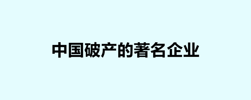 中国破产的著名企业