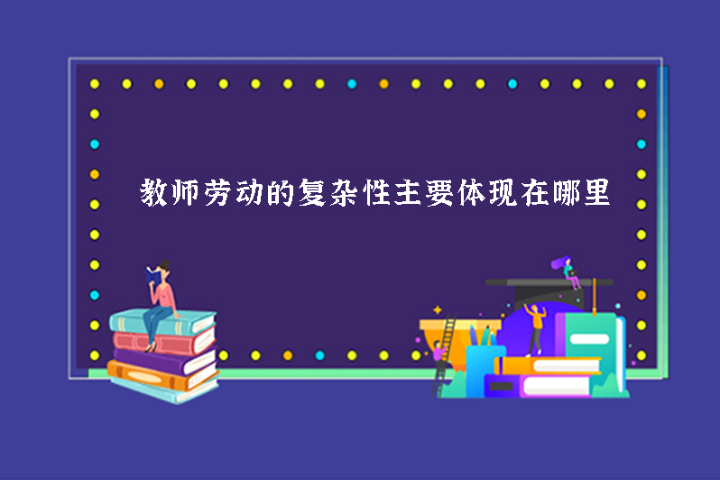 教师劳动的复杂性主要体现在哪里