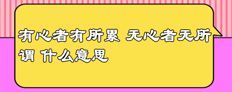 有心者有所累 无心者无所谓 什么意思