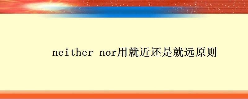 neither nor用就近还是就远原则