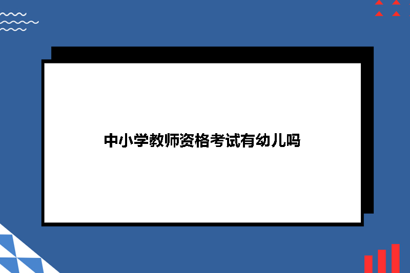 中小学教师资格考试有幼儿吗
