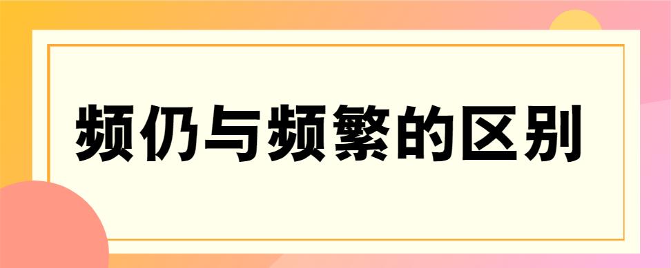 频仍与频繁的区别