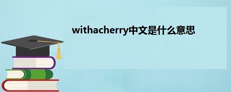 withacherry中文是什么意思