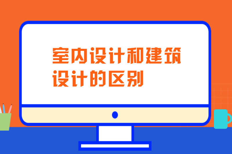 室内设计和建筑设计的区别