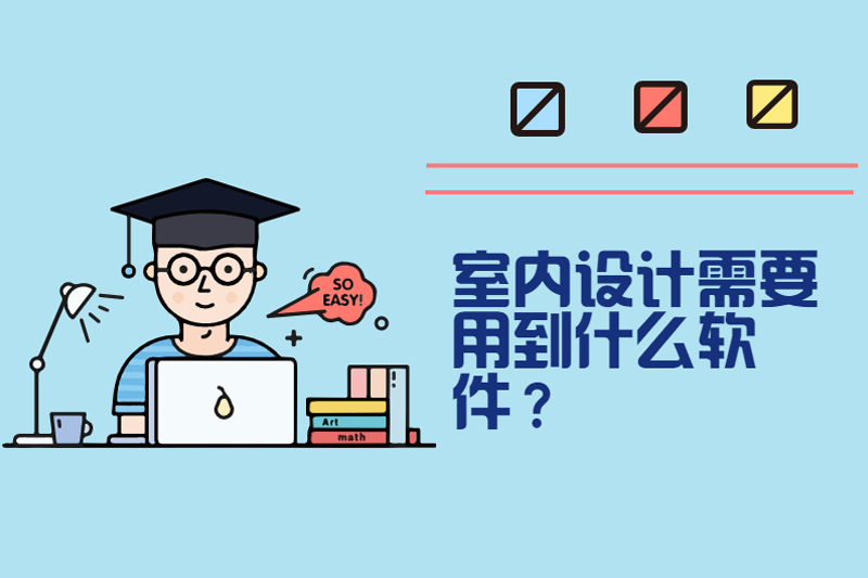 室内设计需要用到什么软件？