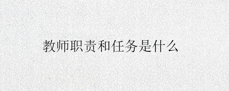 教师职责和任务是什么