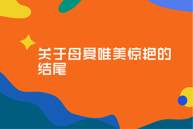 关于母爱唯美惊艳的结尾