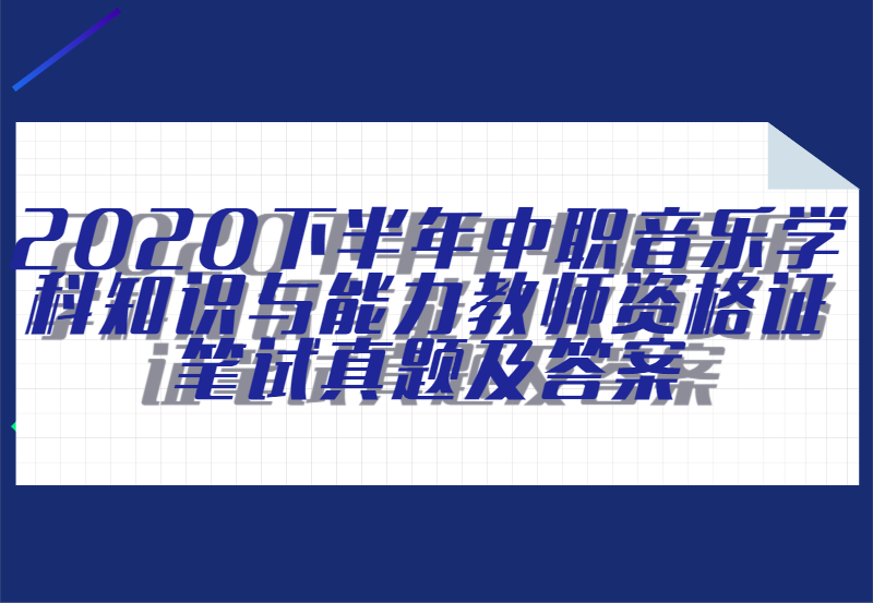 2020下半年中职音乐学科知识与能力教师资格证笔试真题及答案