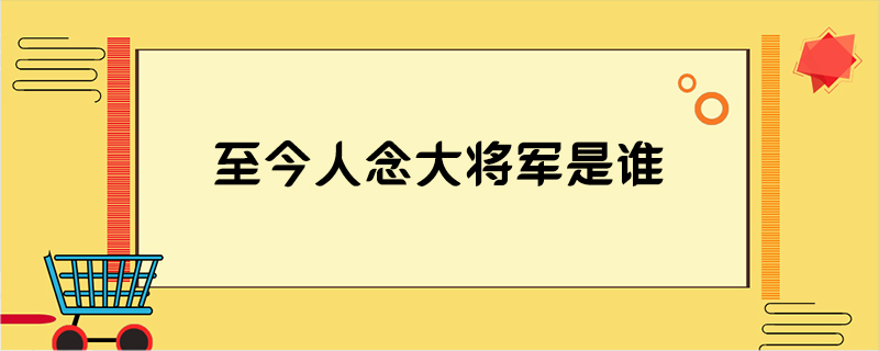 至今人念大将军是谁