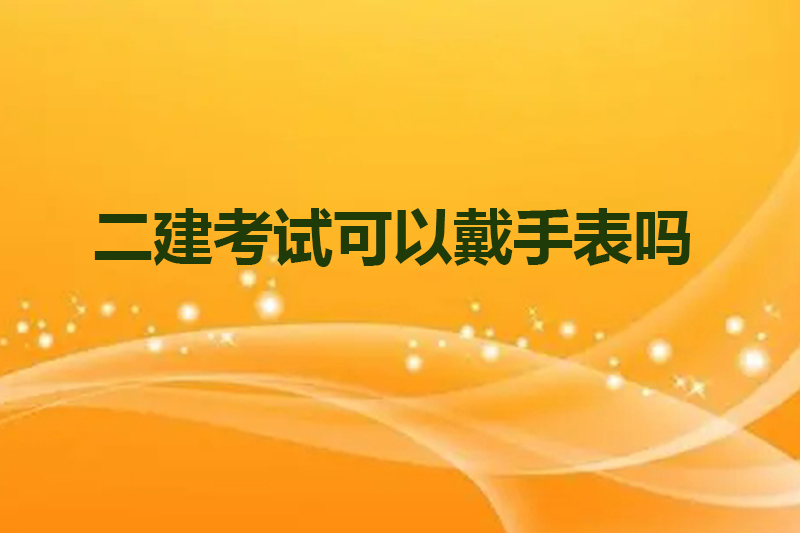 二建考试可以戴手表吗