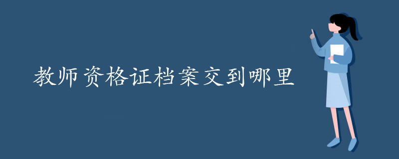 教师资格证档案交到哪里