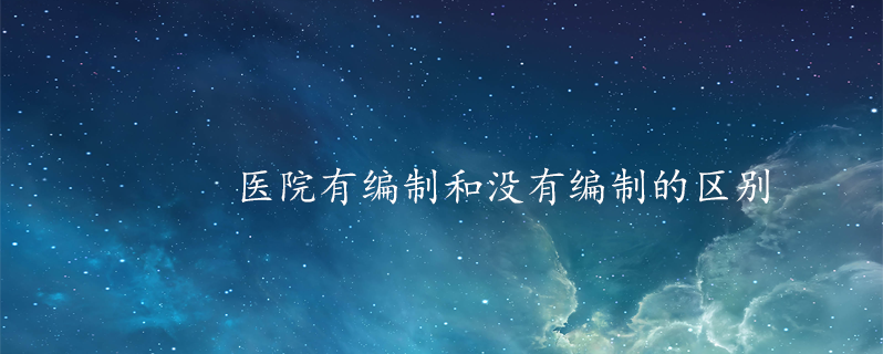 医院有编制和没有编制的区别