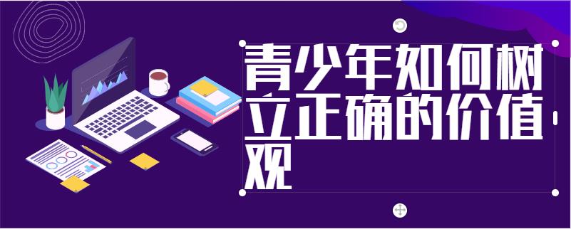 青少年如何树立正确的价值观