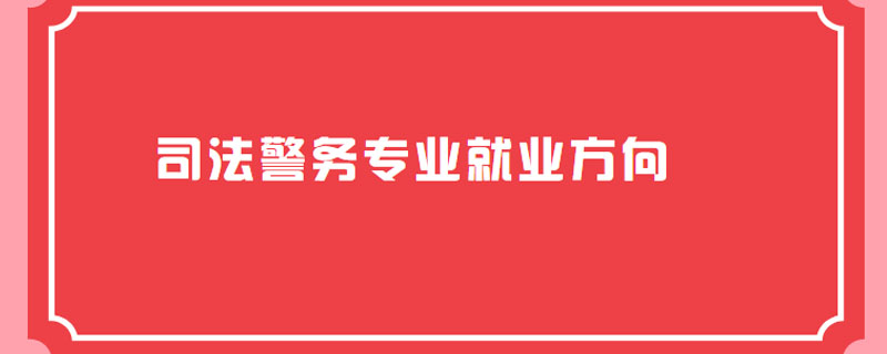 司法警务专业就业方向