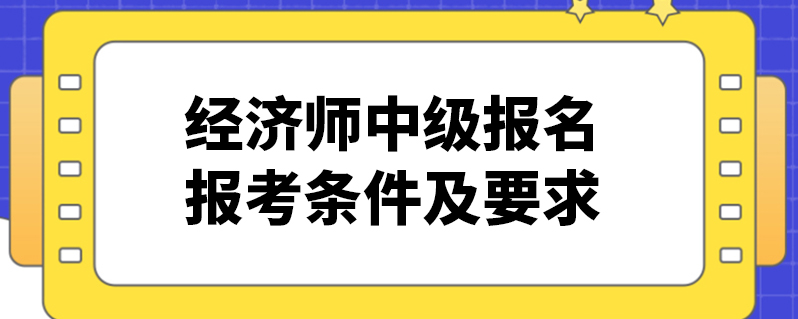 经济师中级报名报考条件及要求