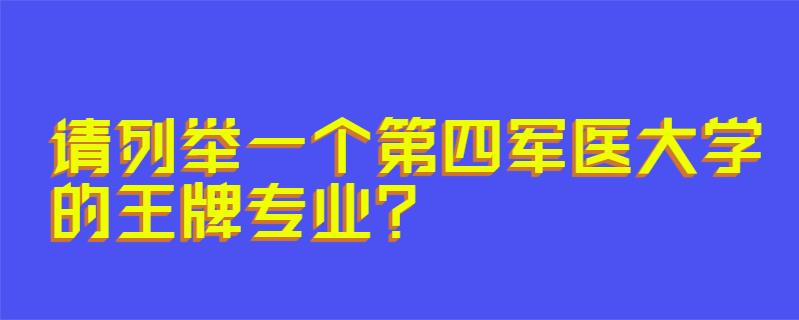 请列举一个第四军医大学的王牌专业?