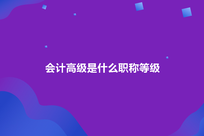 会计高级是什么职称等级