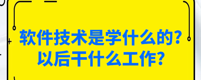 軟件技術是學什麼的?以後幹什麼工作?