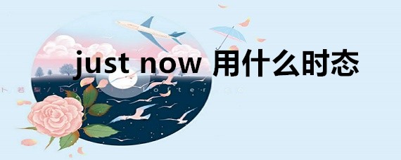 just now有剛才,剛剛等意思,是英語裡使用非常頻繁的短語,英語考試最