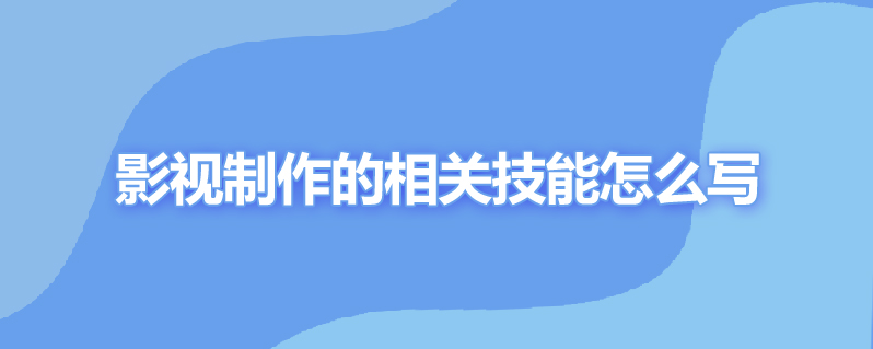 影视制作的相关技能怎么写