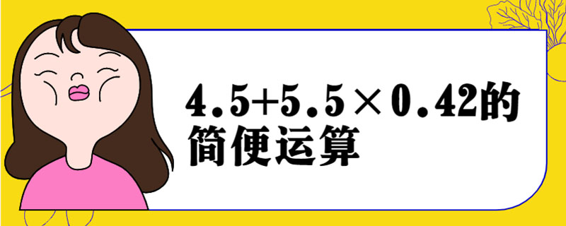 4.5+5.5×0.42的简便运算